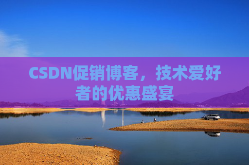 CSDN促销博客，技术爱好者的优惠盛宴